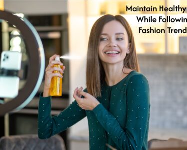 Maintain Healthy Hair While Following Fashion Trends