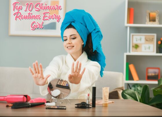 Top 10 Skincare Routines Every Girl Should Follow for Radiant Skin