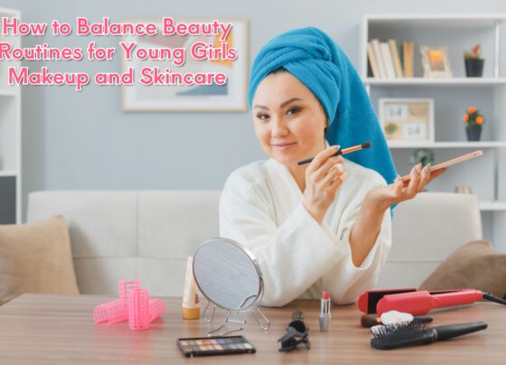 How to Balance Beauty Routines for Young Girls Makeup and Skincare